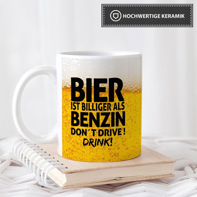 Bier Tasse mit Spruch - Bier ist billiger als Benzin. Dont drive! Drink!