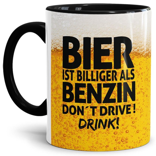 Bier Tasse mit Spruch - Bier ist billiger als Benzin. Dont drive! Drink! - Innen &amp; Henkel Schwarz