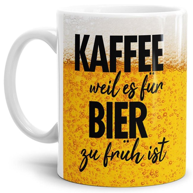 Bier Tasse mit Spruch - Kaffee, weil es f&uuml;r Bier zu fr&uuml;h ist - Wei&szlig;