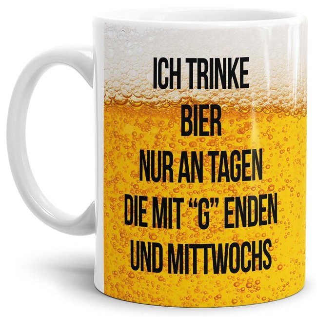 Bier Tasse mit Spruch - Ich trinke Bier an Tagen mit G und mittwochs - Wei&szlig;