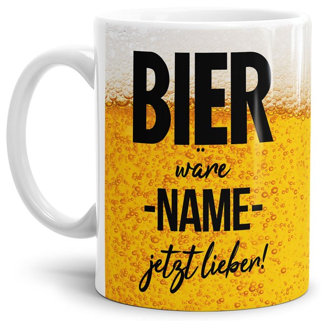 Bier Tasse mit Name personalisieren - Bier w&auml;re XXX jetzt lieber - Wei&szlig;