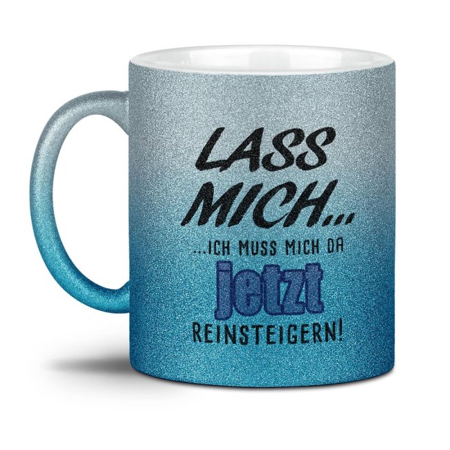 Glitzertasse - Lass mich, ich muss mich da jetzt reinsteigern