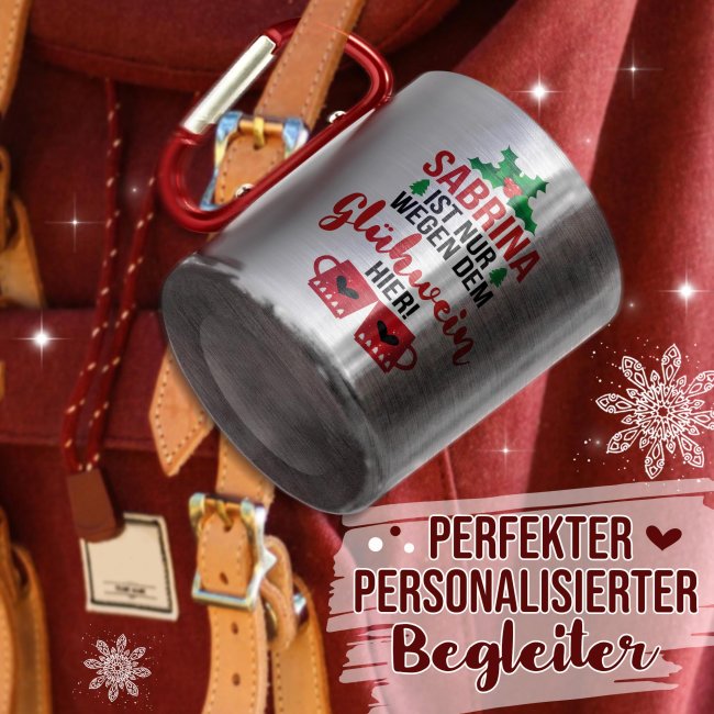 Gl&uuml;hweintasse mit Name - Nur wegen dem Gl&uuml;hwein hier - Edelstahltasse mit Karabiner