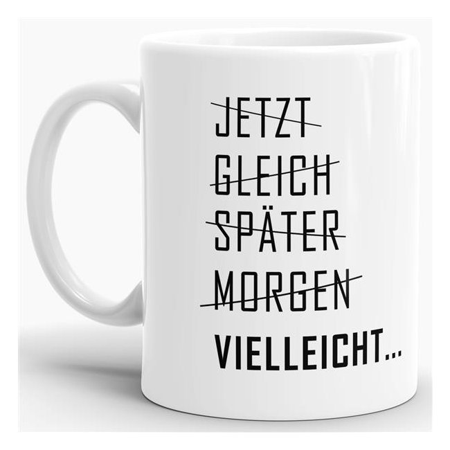 Tasse - Jetzt, Gleich, Sp&auml;ter, Morgen Vielleicht