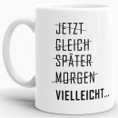 Tasse - Jetzt, Gleich, Sp&auml;ter, Morgen Vielleicht