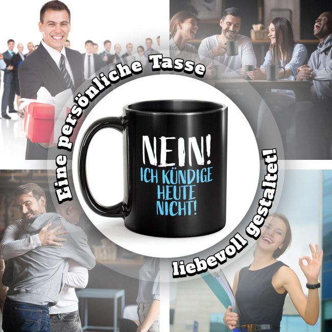Schwarze Tasse mit Spruch - Nein! Ich k&uuml;ndige heute nicht!