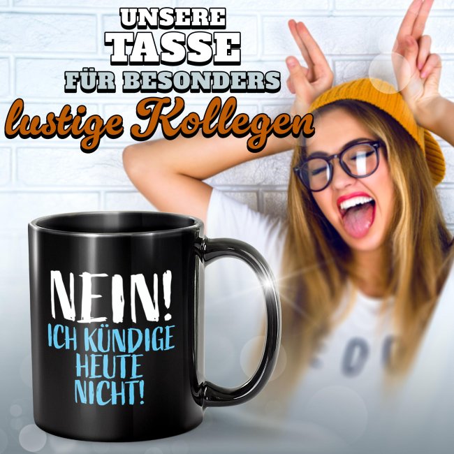 Schwarze Tasse mit Spruch - Nein! Ich k&uuml;ndige heute nicht!