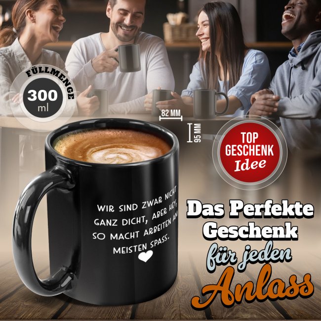 Schwarze Tasse mit Spruch - Nicht ganz dicht so macht arbeiten Spass - Herz