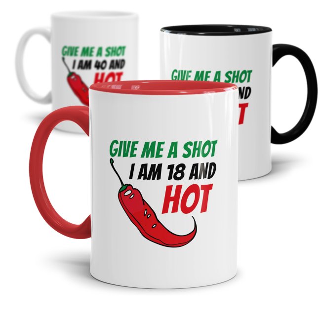 Tasse zum Geburtstag - Give me a shot I am XX and hot -Alter w&auml;hlbar-