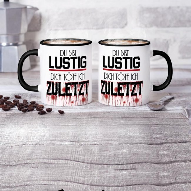 Tasse mit Spruch - Du bist lustig, dich t&ouml;te ich zuletzt - Schwarz