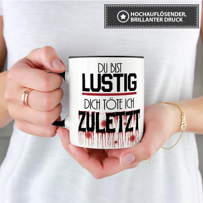 Tasse mit Spruch - Du bist lustig, dich t&ouml;te ich zuletzt - Schwarz