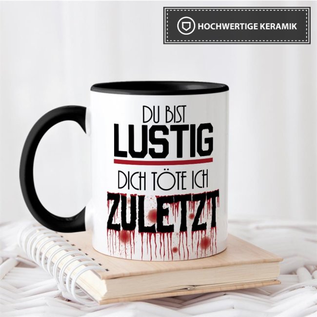 Tasse mit Spruch - Du bist lustig, dich t&ouml;te ich zuletzt - Schwarz