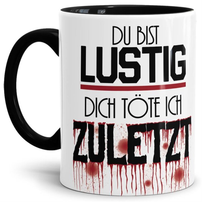 Tasse mit Spruch - Du bist lustig, dich t&ouml;te ich zuletzt - Schwarz