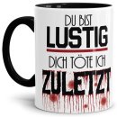 Tasse mit Spruch - Du bist lustig, dich t&ouml;te ich...