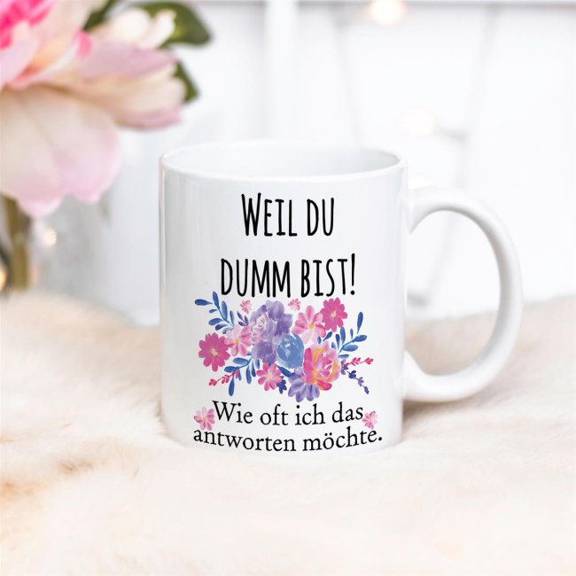 Tasse mit frechem Spruch - Weil Du dumm bist! -verschiedene Farben-