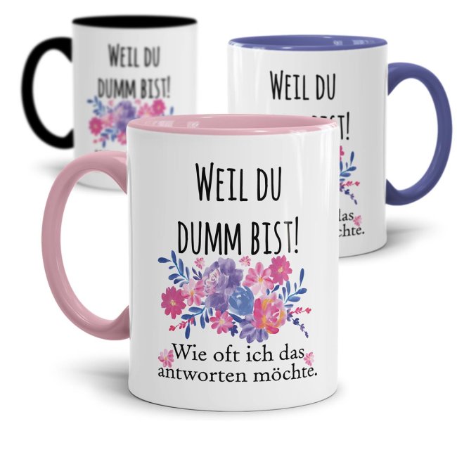 Tasse mit frechem Spruch - Weil Du dumm bist! -verschiedene Farben-