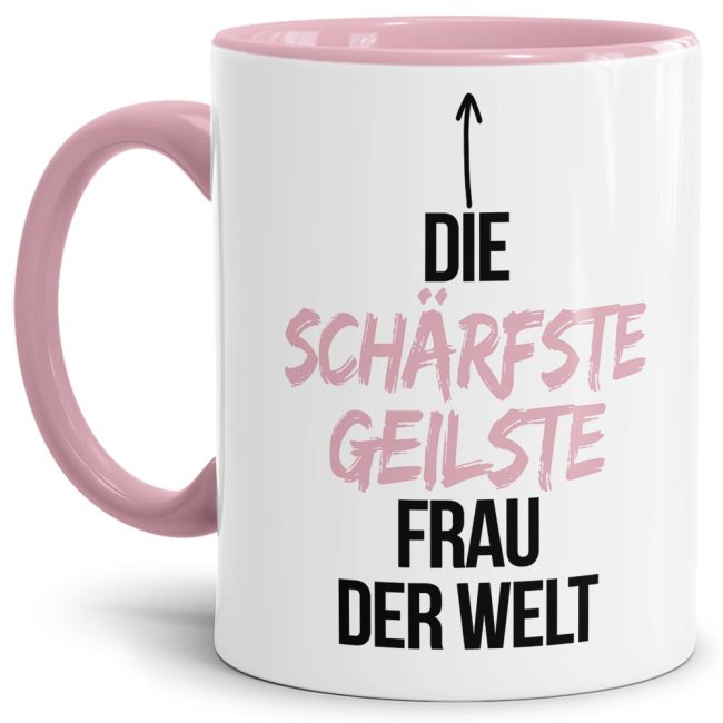 Tasse mit Spruch - Du bist die sch&auml;rfste, geilste Frau der Welt - Innen &amp; Henkel Rosa