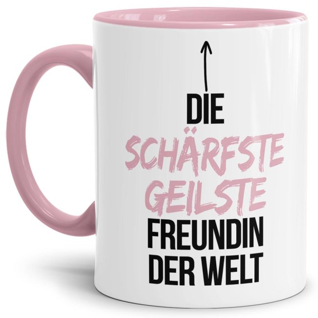 Tasse mit Spruch - Du bist die sch&auml;rfste, geilste Freundin der Welt - Innen &amp; Henkel Rosa