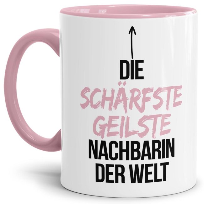 Tasse mit Spruch - Du bist die sch&auml;rfste, geilste Nachbarin der Welt - Innen &amp; Henkel Rosa