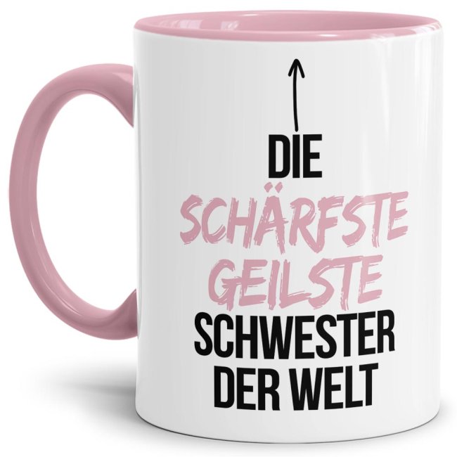 Tasse mit Spruch - Du bist die sch&auml;rfste, geilste Schwester der Welt - Innen &amp; Henkel Rosa